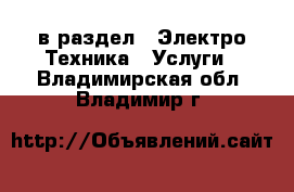  в раздел : Электро-Техника » Услуги . Владимирская обл.,Владимир г.